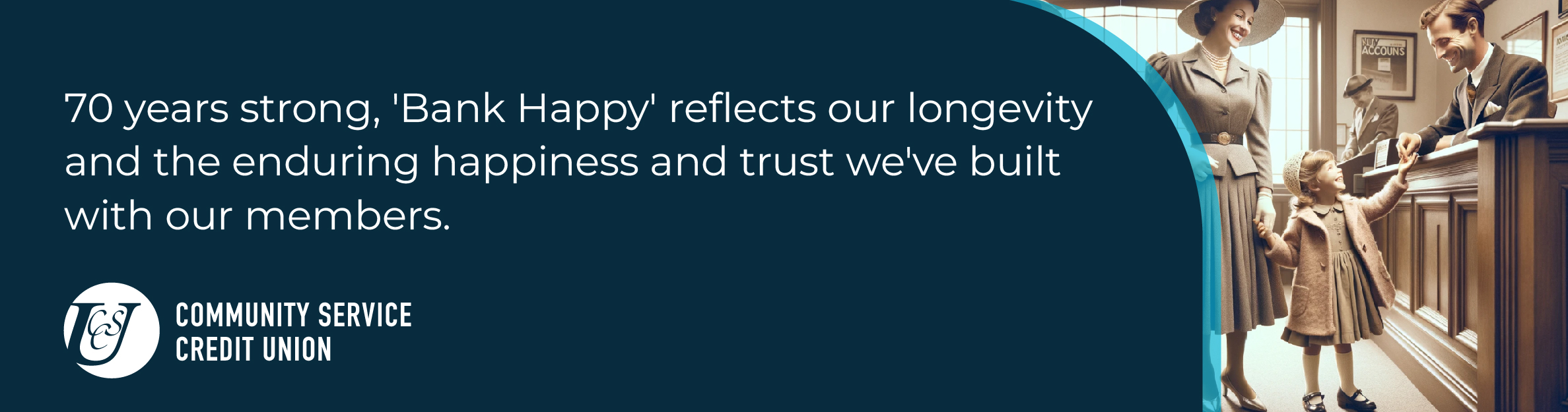 70 years strong, 'Bank Happy' reflects our longevity and the enduring happiness and trust we've built with our members. 